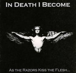 In Death I Become : As Razors Kiss the Flesh...